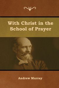 With Christ in the School of Prayer - Murray Andrew