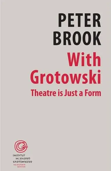 With Grotowski. Theatre is Just a Form - Peter Brook