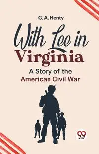 With Lee In Virginia A Story Of The American Civil War - Henty G. A.