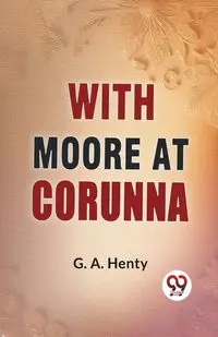 With Moore At Corunna - G.A. Henty