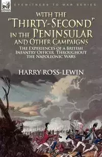 With the "Thirty-Second" in the Peninsular and Other Campaigns - Harry Ross-Lewin