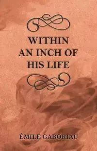 Within an Inch of His Life - Gaboriau Émile