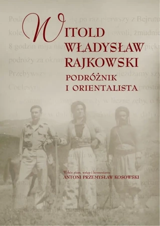 Witold Władysław Rajkowski.Podróżnik i orientalisa - red. Antoni Przemysław Kosowski