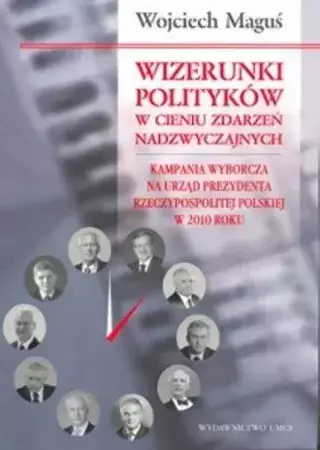 Wizerunki polityków w cieniu zdarzeń nadzwyczaj. - Wojciech Maguś
