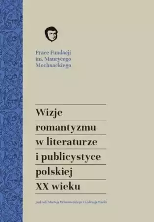 Wizje romantyzmu w literaturze i publicystyce... - red. Maciej Urbanowski, Andrzej Waśko