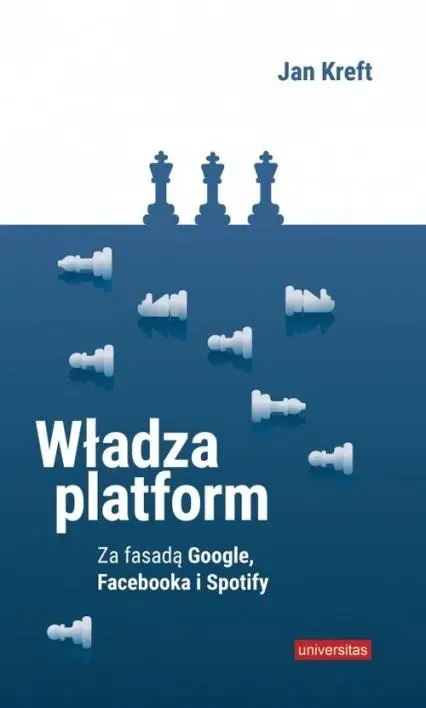 Władza platform Za fasadą Google, Facebooka... - Jan Kreft