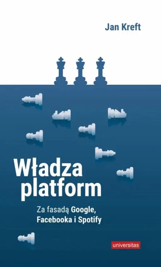 Władza platform Za fasadą Google, Facebooka i Spotify (wyd. 2022) - Jan Kreft