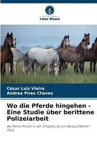 Wo die Pferde hingehen - Eine Studie über berittene Polizeiarbeit - Vieira César Luiz