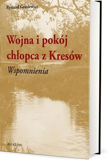 Wojna i pokój chłopca z Kresów. Wspomnienia - Ryszard Grasiewicz