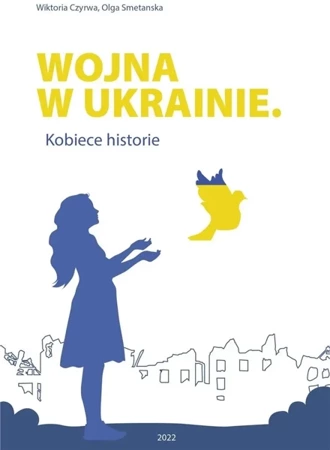 Wojna w Ukrainie. Kobiece historie - Wiktoria Czyrwa, Olga Smetanska