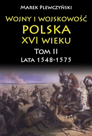 Wojny i wojskowość. Polska XVI wieku. Lata 1548-1575. Tom 2 - Marek Plewczyński