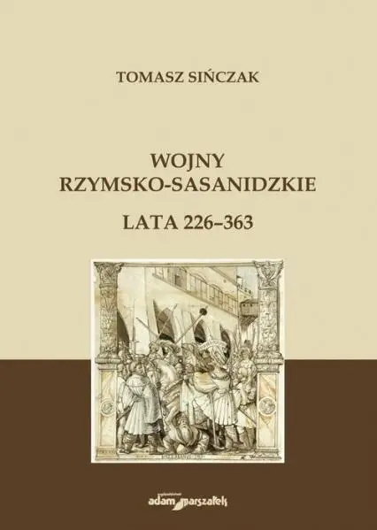 Wojny rzymsko-sasanidzkie. Lata 226-363 - Tomasz Sińczak