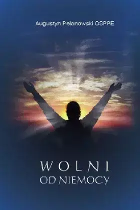 Wolni od niemocy - Augustyn Pelanowski OSPPE