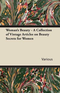 Woman's Beauty - A Collection of Vintage Articles on Beauty Secrets for Women - Various