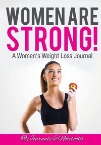 Women ARE Strong! A Women's Weight Loss Journal - @ Journals and Notebooks