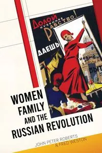 Women, Family and the Russian Revolution - John Peter Roberts