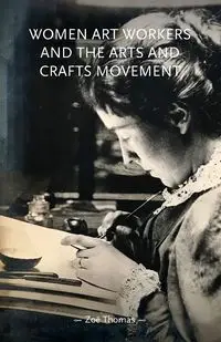 Women art workers and the Arts and Crafts movement - Thomas Zoë