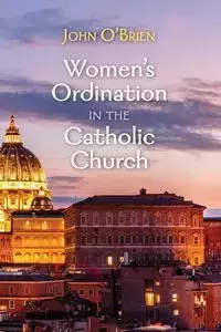 Women's Ordination in the Catholic Church - John O'Brien