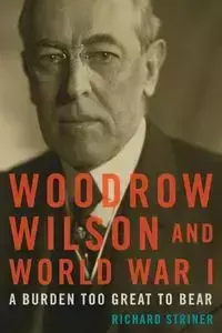 Woodrow Wilson and World War I - Richard Striner