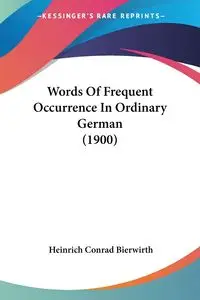 Words Of Frequent Occurrence In Ordinary German (1900) - Conrad Bierwirth Heinrich