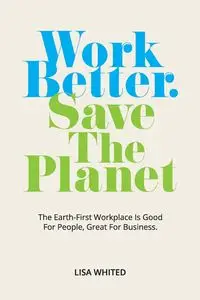 Work Better. Save The Planet - Lisa Whited