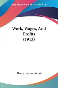 Work, Wages, And Profits (1913) - Henry Laurence Gantt