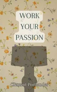 Work Your Passion - Clement Portlander