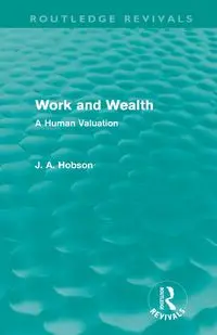 Work and Wealth (Routledge Revivals) - Hobson J. A.