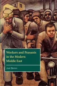 Workers and Peasants in the Modern Middle East - Joel Beinin