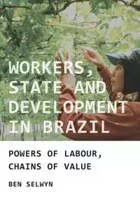 Workers, state and development in Brazil - Benjamin Selwyn