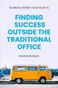 Working Where Your Heart Is - Kristine Hudson