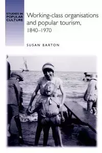 Working-class organisations and popular tourism, 1840-1970 - Barton Susan