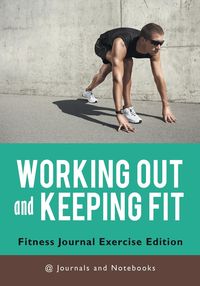 Working out and Keeping Fit. Fitness Journal Exercise Edition - @ Journals and Notebooks