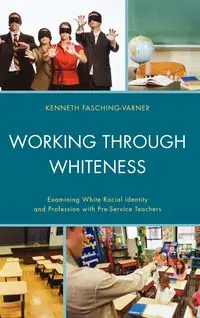 Working through Whiteness - Kenneth J. Fasching-Varner