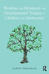 Working with Relational and Developmental Trauma in Children and Adolescents - Karen Treisman