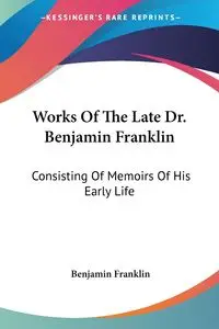 Works Of The Late Dr. Benjamin Franklin - Franklin Benjamin