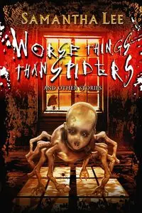 Worse Things Than Spiders and Other Stories - Lee Samantha