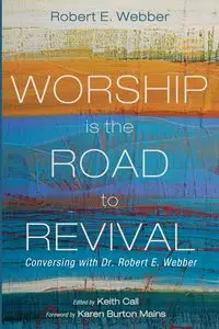 Worship Is the Road to Revival - Robert E. Webber