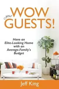 Wow Your Guests! Have an Elite-Looking Home with an Average-Family's Budget - Jeff King