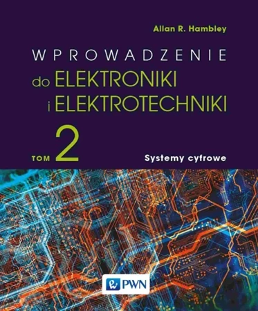 Wprowadzenie do elektrotechniki i elektroniki. Systemy cyfrowe - Allan R. Hambley