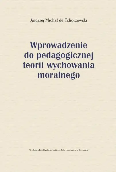 Wprowadzenie do pedagogicznej teorii wychowania... - Andrzej Michał de Tchorzewski