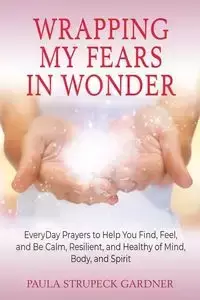 Wrapping My Fears In Wonder - Paula Strupeck Gardner