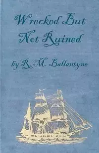 Wrecked But Not Ruined - Robert Michael Ballantyne