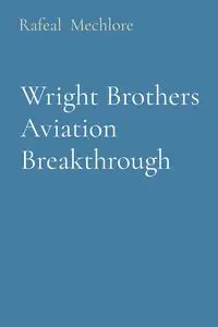 Wright Brothers Aviation Breakthrough - Mechlore Rafeal