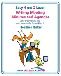 Writing Meeting Minutes and Agendas. Taking Notes of Meetings. Sample Minutes and Agendas, Ideas for Formats and Templates. Minute Taking Training Wit - Heather Baker