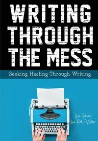 Writing Through the Mess - Anne Schober