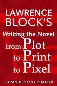 Writing the Novel from Plot to Print to Pixel - Lawrence Block