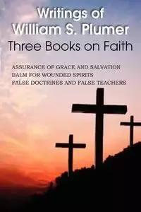 Writings of William S. Plumer, Three Books on Faith - William S. Plumer