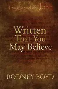 Written That You May Believe - Boyd Rodney