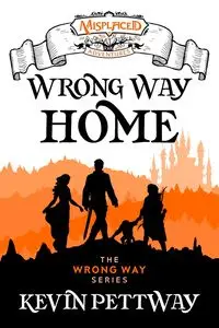 Wrong Way Home - A Misplaced Adventures Novel - Kevin Pettway